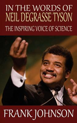 In the Words of Neil deGrasse Tyson: The Inspiring Voice of Science - Johnson, Frank