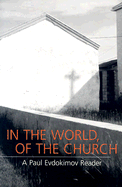 In the World, of the Church: A Paul Evdokimov Reader - Evdokimov, Paul, and Plekon, Michael (Editor), and Vinogradov, Alexis (Translated by)