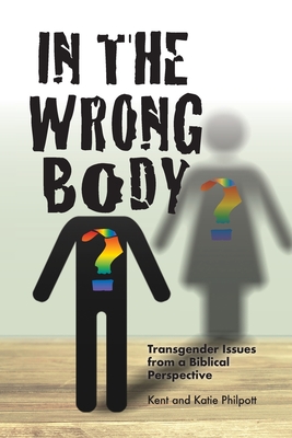 In the Wrong Body? - Philpott, Kent Allan, and Philpott, Katie L C (Editor)