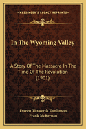 In the Wyoming Valley: A Story of the Massacre in the Time of the Revolution