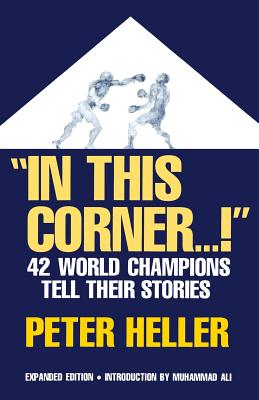 In This Corner . . . !: Forty-Two World Champions Tell Their Stories - Heller, Peter