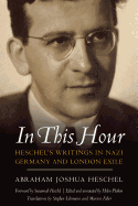 In This Hour: Heschel's Writings in Nazi Germany and London Exile