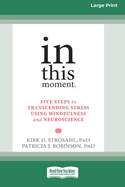 In This Moment: Five Steps to Transcending Stress Using Mindfulness and Neuroscience (16pt Large Print Format)
