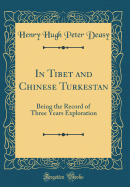 In Tibet and Chinese Turkestan: Being the Record of Three Years Exploration (Classic Reprint)