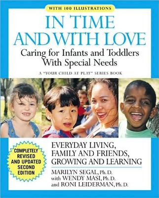 In Time and with Love: Caring for the Special Needs Infant and Toddler - Segal, Marilyn, Ph.D., and Leiderman, Roni, PH.D., and Masi, Wendy S