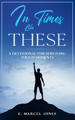 In Times Like These: A Devotional For Surviving Tough Moments - Jones, E Marcel