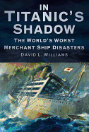 In Titanic's Shadow: The World's Worst Merchant Ship Disasters