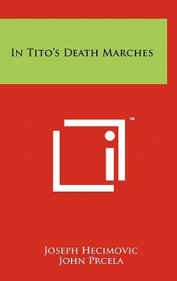 In Tito's Death Marches - Hecimovic, Joseph, and Prcela, John (Translated by), and O'Connor, Edward Mark (Foreword by)