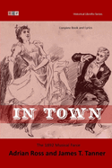 In Town: The 1892 Musical Farce: Complete book and lyrics (Historical Libretto Series)