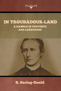 In Troubadour-Land: A Ramble in Provence and Languedoc