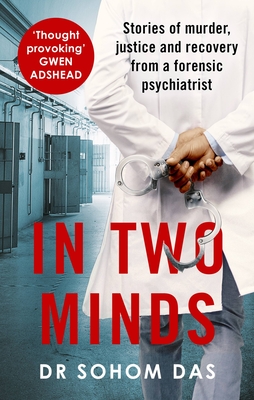 In Two Minds: Shocking true stories of murder, justice and recovery from a forensic psychiatrist - Das, Dr Sohom