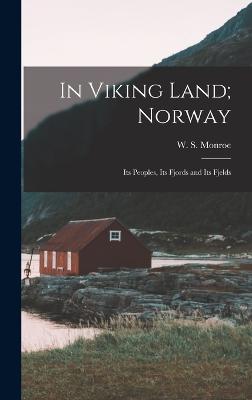 In Viking Land; Norway: Its Peoples, Its Fjords and Its Fjelds - Monroe, W S
