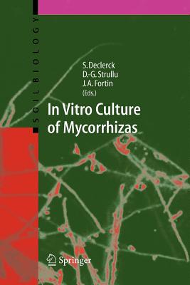 In Vitro Culture of Mycorrhizas - Declerck, Stphane (Editor), and Strullu, Dsir-Georges (Editor), and Fortin, Andr (Editor)