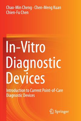 In-Vitro Diagnostic Devices: Introduction to Current Point-Of-Care Diagnostic Devices - Cheng, Chao-Min, and Kuan, Chen-Meng, and Chen, Chien-Fu