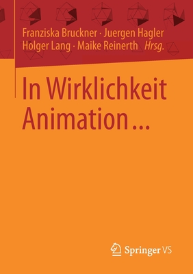 In Wirklichkeit Animation...: Beitrge Zur Deutschsprachigen Animationsforschung - Bruckner, Franziska (Editor), and Hagler, Juergen (Editor), and Lang, Holger (Editor)