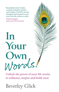 In Your Own Words: Unlock the power of your life stories to influence, inspire and build trust