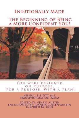 In10tionally Made the Beginning of Being a More Confident You!: You Were Designed on Purpose, for a Purpose, with a Plan! - Elliott, Nisha L