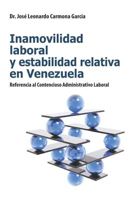 Inamovilidad Laboral Y Estabilidad Relativa En Venezuela: Referencia Al Contencioso Administrativo Laboral - Carmona Garc