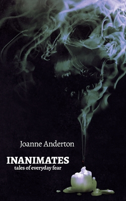 Inanimates: Tales of Everyday Fear - Anderton, Joanne