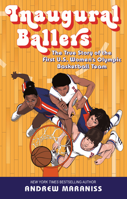 Inaugural Ballers: The True Story of the First Us Women's Olympic Basketball Team - Maraniss, Andrew