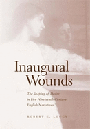 Inaugural Wounds: The Shaping of Desire in Five Nineteenth-Century English Narratives