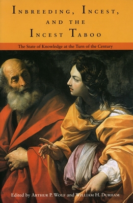 Inbreeding, Incest, and the Incest Taboo: The State of Knowledge at the Turn of the Century - Wolf, Arthur P (Editor), and Durham, William H (Editor)