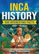 Inca History: 500 Interesting Facts About the Incas