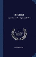 Inca Land: Explorations In The Highlands Of Peru