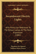 Incandescent Electric Lights: With Particular Reference to the Edison Lamps at the Paris Exposition (1882)