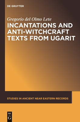 Incantations and Anti-Witchcraft Texts from Ugarit - Del Olmo Lete, Gregorio, and Mrquez Rowe, Ignacio (Contributions by)