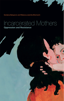 Incarcerated Mothers: Oppression and Resistance - Bromwich, Rebecca