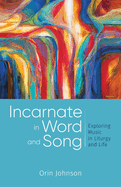 Incarnate in Word and Song: Exploring Music in Liturgy and Life