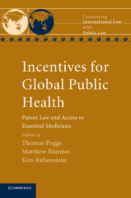 Incentives for Global Public Health: Patent Law and Access to Essential Medicines - Pogge, Thomas (Editor), and Rimmer, Matthew (Editor), and Rubenstein, Kim (Editor)