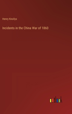 Incidents in the China War of 1860 - Knollys, Henry