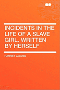 Incidents in the Life of a Slave Girl. Written by Herself
