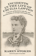 Incidents in the Life of Cecilia Lawton: A Memoir of Plantation Life, War, and Reconstruction in Georgia and South Carolina