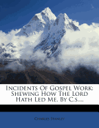 Incidents of Gospel Work: Shewing How the Lord Hath Led Me, by C.S