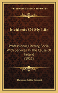 Incidents of My Life: Professional, Literary, Social, with Services in the Cause of Ireland (1911)