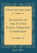 Incidents of the United States Christian Commission (Classic Reprint)