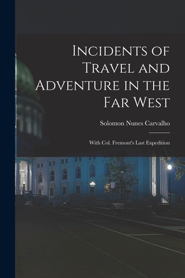 Incidents of Travel and Adventure in the Far West; With Col. Fremont's Last Expedition - Carvalho, Solomon Nunes