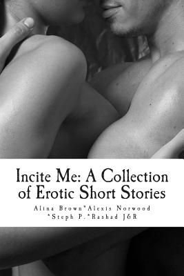 Incite Me: A Collection of Erotic Short Stories - Norwood, Alexis Cherie, and P, Steph, and J&r, Rashad