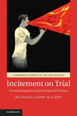 Incitement on Trial: Prosecuting International Speech Crimes - Wilson, Richard Ashby