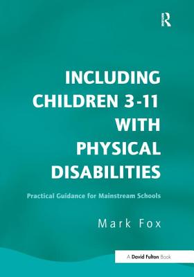 Including Children 3-11 With Physical Disabilities: Practical Guidance for Mainstream Schools - Fox, Mark