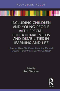 Including Children and Young People with Special Educational Needs and Disabilities in Learning and Life: How Far Have We Come Since the Warnock Enquiry - and Where Do We Go Next?