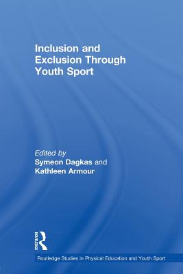 Inclusion and Exclusion Through Youth Sport - Dagkas, Symeon (Editor), and Armour, Kathleen (Editor)