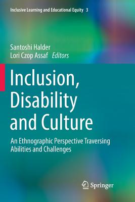 Inclusion, Disability and Culture: An Ethnographic Perspective Traversing Abilities and Challenges - Halder, Santoshi (Editor), and Assaf, Lori Czop (Editor)