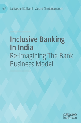 Inclusive Banking in India: Re-Imagining the Bank Business Model - Kulkarni, Lalitagauri, and Joshi, Vasant Chintaman