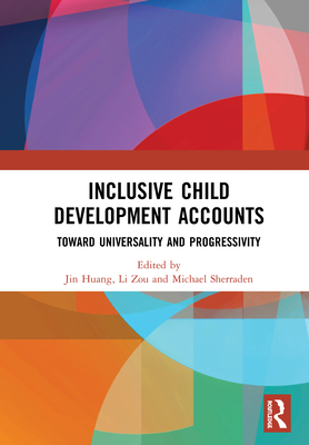 Inclusive Child Development Accounts: Toward Universality and Progressivity - Huang, Jin (Editor), and Zou, Li (Editor), and Sherraden, Michael (Editor)