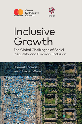 Inclusive Growth: The Global Challenges of Social Inequality and Financial Inclusion - Thomas, Howard, and Hedrick-Wong, Yuwa