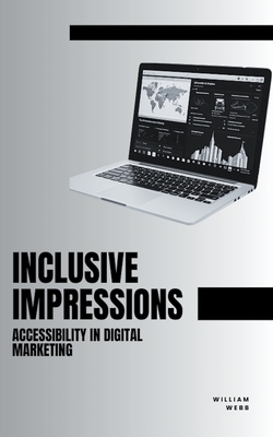 Inclusive Impressions: Accessibility in Digital Marketing - Webb, William